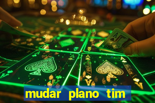 mudar plano tim mais barato